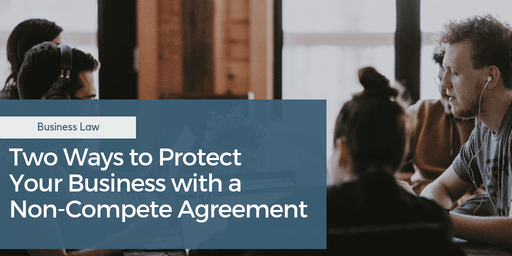 Two Ways to Protect Your Business with a Non-Compete Agreement